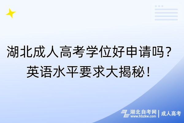 湖北成人高考學(xué)位好申請(qǐng)嗎？英語(yǔ)水平要求大揭秘！