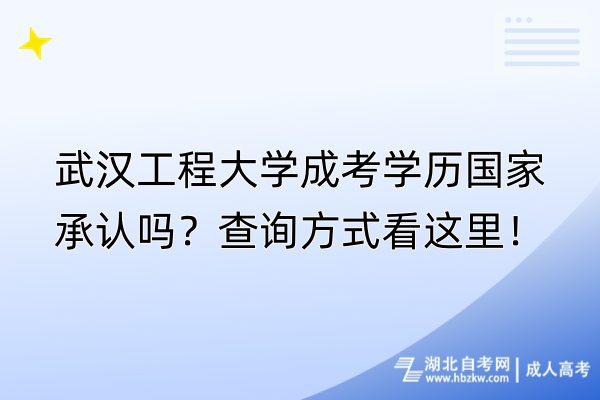 武漢工程大學成考學歷國家承認嗎？查詢方式看這里！