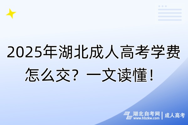 2025年湖北成人高考學費怎么交？一文讀懂！