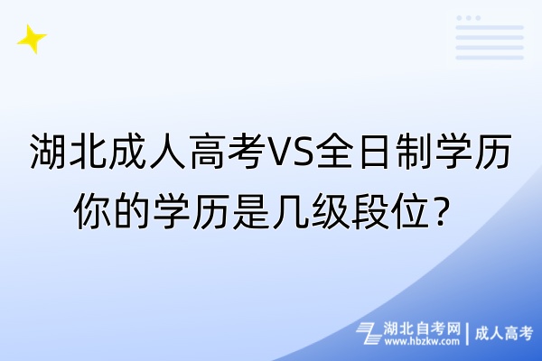 湖北成人高考VS全日制學歷，你的學歷是幾級段位？