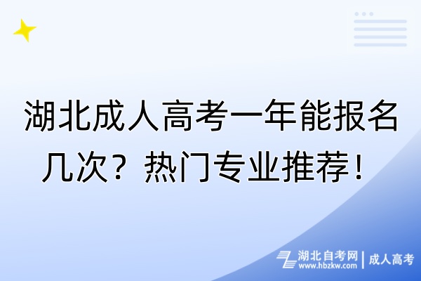 湖北成人高考一年能報名幾次？熱門專業(yè)推薦！