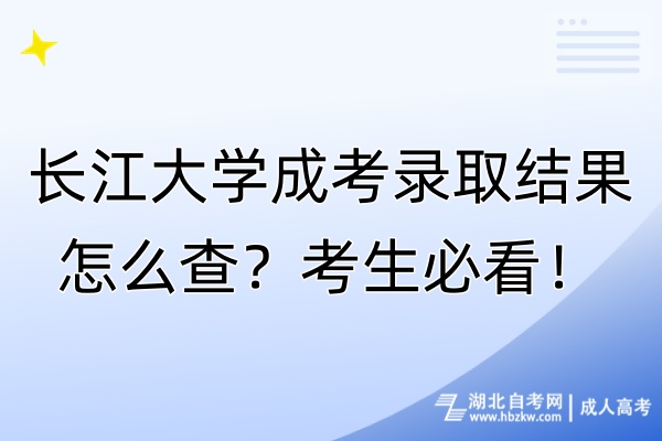 長(zhǎng)江大學(xué)成考錄取結(jié)果怎么查？考生必看！