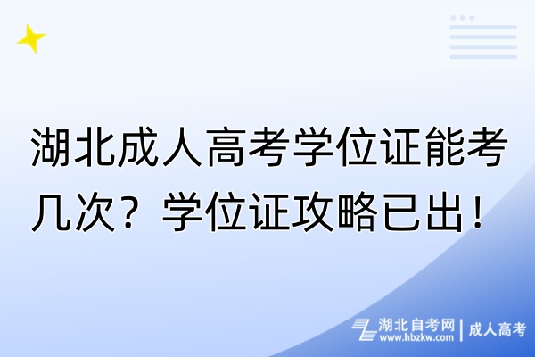 湖北成人高考學(xué)位證能考幾次？學(xué)位證攻略已出！