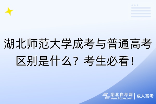 湖北師范大學(xué)成考與普通高考區(qū)別是什么？考生必看！