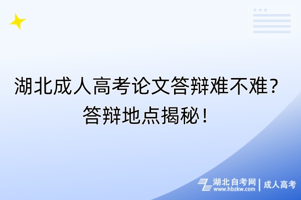 湖北成人高考論文答辯難不難？答辯地點揭秘！