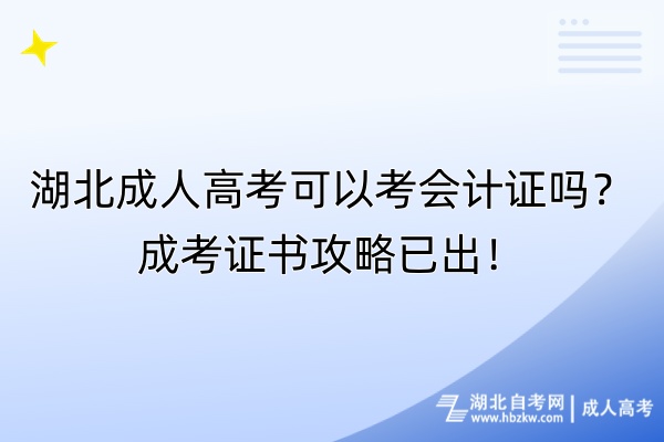 湖北成人高考可以考會計證嗎？成考證書攻略已出！