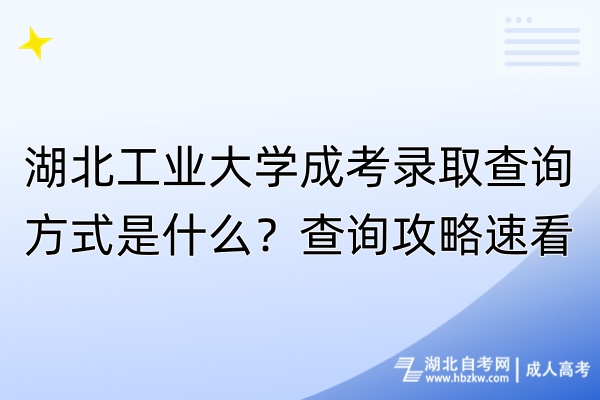 湖北工業(yè)大學(xué)成考錄取查詢方式是什么？查詢攻略速看！