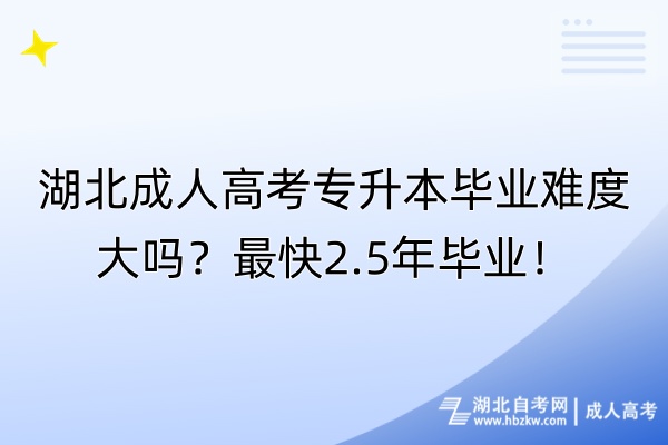 湖北成人高考專升本畢業(yè)難度大嗎？最快2.5年畢業(yè)！