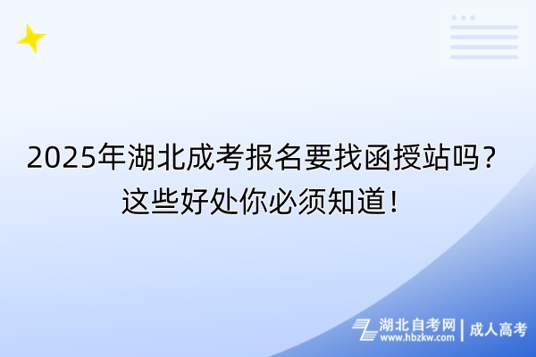 2025年湖北成考報名要找函授站嗎？這些好處你必須知道！