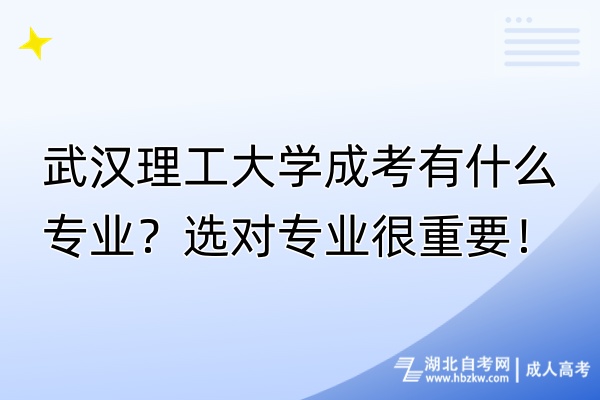 武漢理工大學(xué)成考有什么專業(yè)？選對專業(yè)很重要！