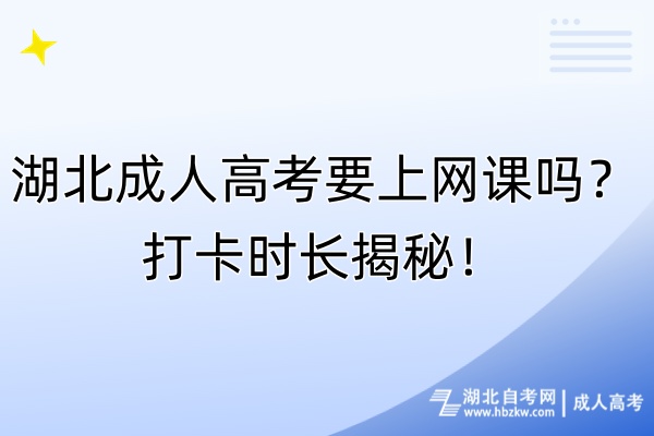 湖北成人高考要上網(wǎng)課嗎？打卡時(shí)長揭秘！