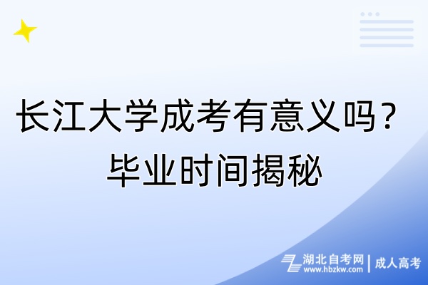 長(zhǎng)江大學(xué)成考有意義嗎？畢業(yè)時(shí)間揭秘