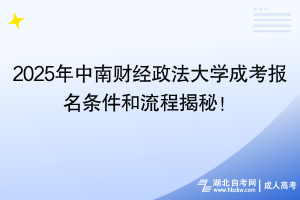 2025年中南財經(jīng)政法大學成考報名條件和流程揭秘！