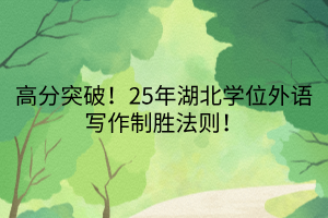 高分突破！25年湖北學(xué)位外語(yǔ)寫作制勝法則！