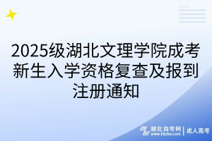 2025級(jí)湖北文理學(xué)院成考新生入學(xué)資格復(fù)查及報(bào)到注冊(cè)通知