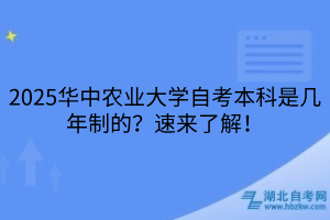 2025華中農(nóng)業(yè)大學(xué)自考本科是幾年制的？速來了解！