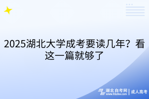 2025湖北大學(xué)成考要讀幾年？看這一篇就夠了