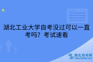 湖北工業(yè)大學(xué)自考沒過可以一直考嗎？考試速看