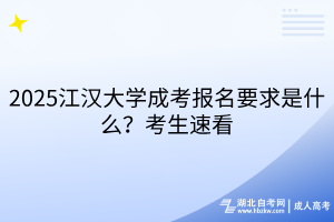 2025江漢大學(xué)成考報(bào)名要求是什么？考生速看