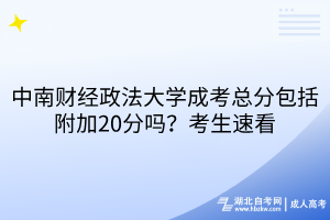 中南財經政法大學成考總分包括附加20分嗎？考生速看
