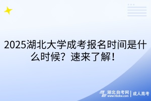 2025湖北大學成考報名時間是什么時候？速來了解！