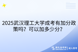 2025武漢理工大學(xué)成考有加分政策嗎？可以加多少分？