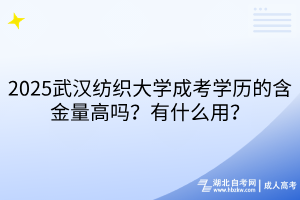 2025武漢紡織大學(xué)成考學(xué)歷的含金量高嗎？有什么用？