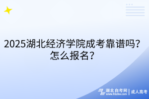 2025湖北經(jīng)濟(jì)學(xué)院成考靠譜嗎？怎么報(bào)名？