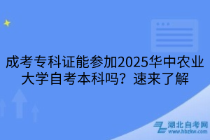 成考?？谱C能參加2025華中農(nóng)業(yè)大學自考本科嗎？速來了解
