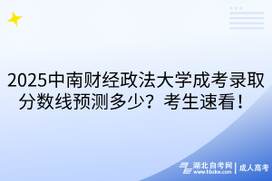 2?025中南財經政法大學成考錄取分數(shù)線預測多少？考生速看！
