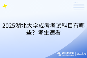 2025湖北大學(xué)成考考試科目有哪些？考生速看