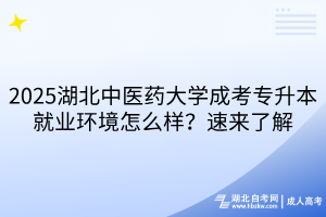 2025湖北中醫(yī)藥大學(xué)成考專升本就業(yè)環(huán)境怎么樣？速來了解