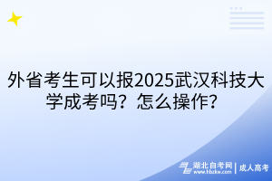 外省考生可以報(bào)2?025武漢科技大學(xué)成考嗎？怎么操作？