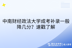 中南財經政法大學成考補錄一般降幾分？速戳了解