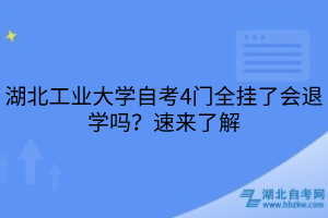 湖北工業(yè)大學(xué)自考4門全掛了會退學(xué)嗎？速來了解