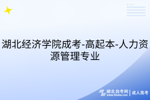 湖北經濟學院成考-高起本-人力資源管理專業(yè)