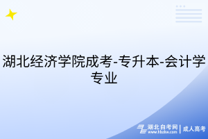湖北經(jīng)濟(jì)學(xué)院成考-專升本-會計學(xué)專業(yè)