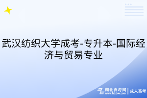 武漢紡織大學成考-專升本-國際經(jīng)濟與貿易專業(yè)