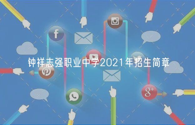 鐘祥志強(qiáng)職業(yè)中學(xué)2021年招生簡章