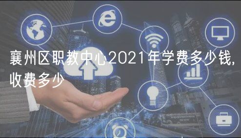 襄州區(qū)職教中心2021年學(xué)費(fèi)多少錢(qián),收費(fèi)多少