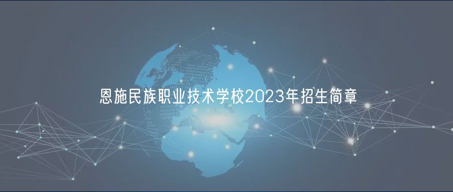 恩施民族職業(yè)技術(shù)學(xué)校2023年招生簡章