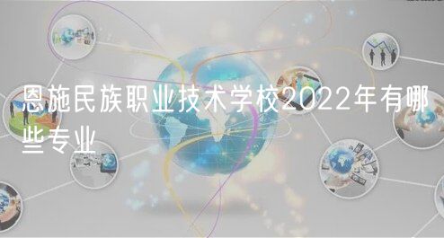 恩施民族職業(yè)技術(shù)學(xué)校2022年有哪些專業(yè)