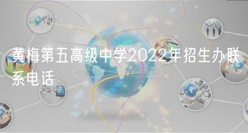 黃梅第五高級中學2022年招生辦聯(lián)系電話