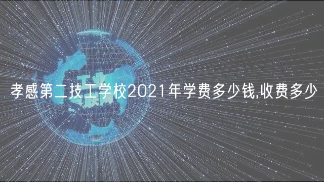 孝感第二技工學(xué)校2021年學(xué)費多少錢,收費多少