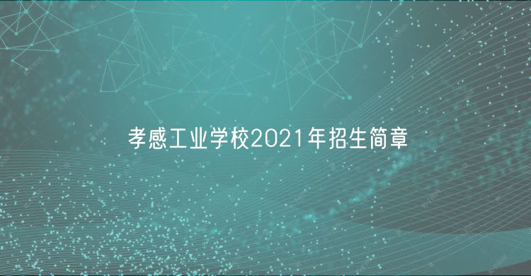 孝感工業(yè)學(xué)校2021年招生簡(jiǎn)章