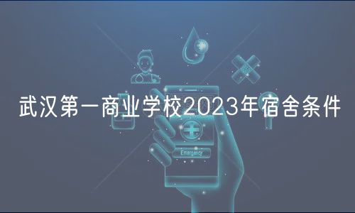 武漢第一商業(yè)學校2023年宿舍條件