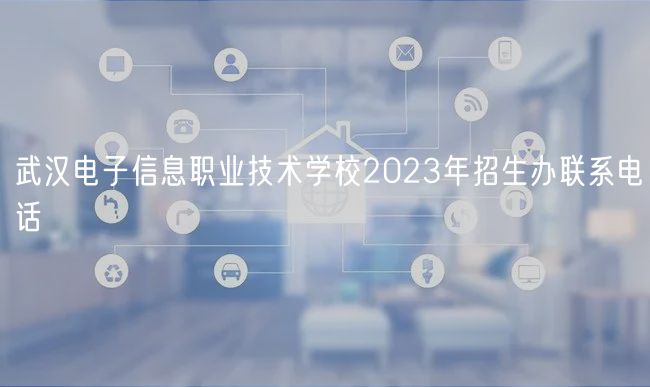 武漢電子信息職業(yè)技術(shù)學校2023年招生辦聯(lián)系電話