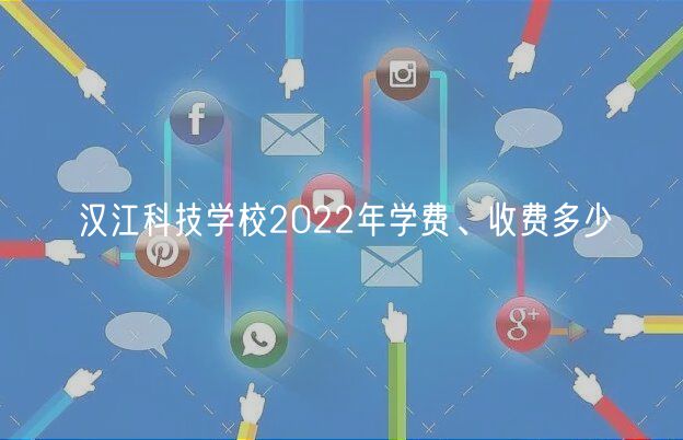 漢江科技學校2022年學費、收費多少