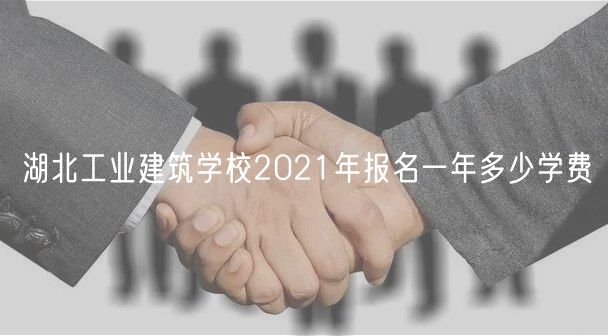 湖北工業(yè)建筑學(xué)校2021年報(bào)名一年多少學(xué)費(fèi)