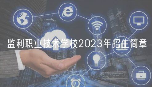 監(jiān)利職業(yè)技術(shù)學校2023年招生簡章